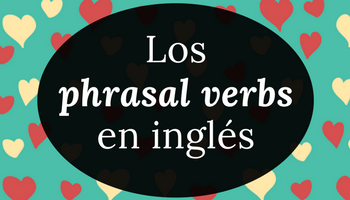 Phrasal verbs en inglés (+4 consejos que te harán amarlos)